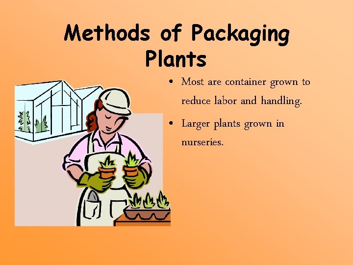 Methods of Packaging Plants • Most are container grown to reduce labor and handling.