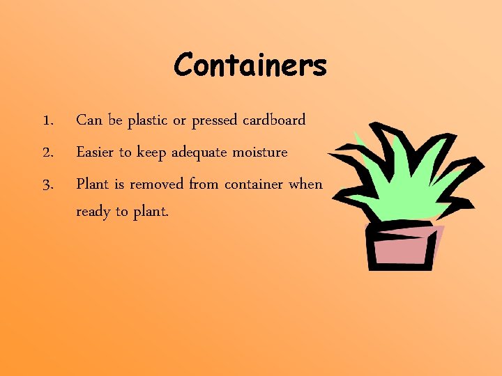 Containers 1. Can be plastic or pressed cardboard 2. Easier to keep adequate moisture