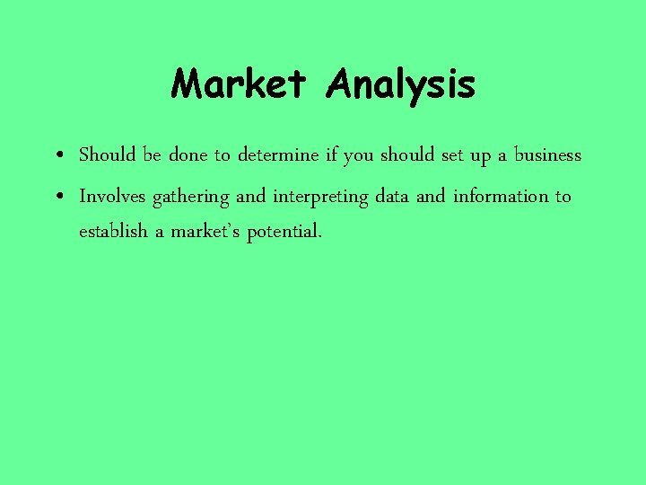 Market Analysis • Should be done to determine if you should set up a