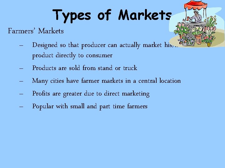 Types of Markets Farmers’ Markets – Designed so that producer can actually market his/her