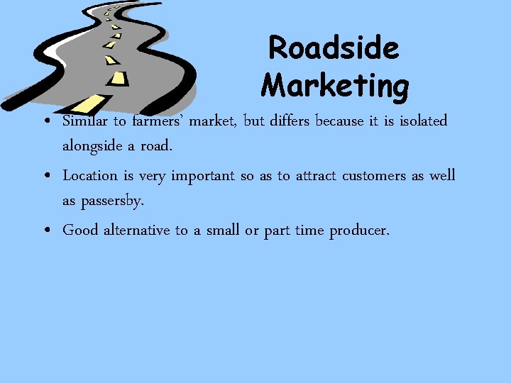 Roadside Marketing • Similar to farmers’ market, but differs because it is isolated alongside