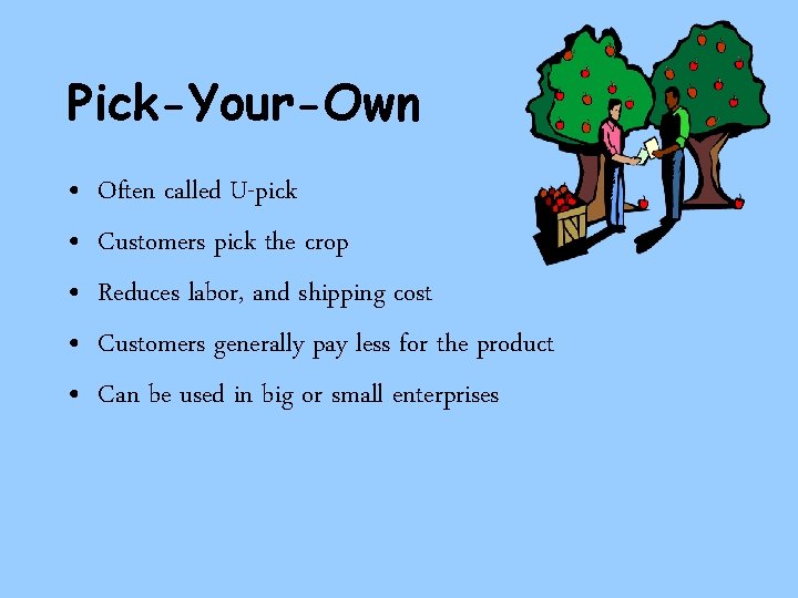 Pick-Your-Own • • • Often called U-pick Customers pick the crop Reduces labor, and