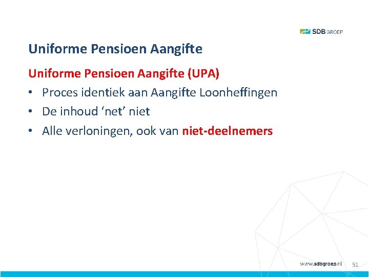 Uniforme Pensioen Aangifte (UPA) • Proces identiek aan Aangifte Loonheffingen • De inhoud ‘net’