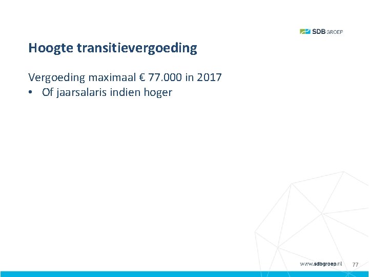 Hoogte transitievergoeding Vergoeding maximaal € 77. 000 in 2017 • Of jaarsalaris indien hoger