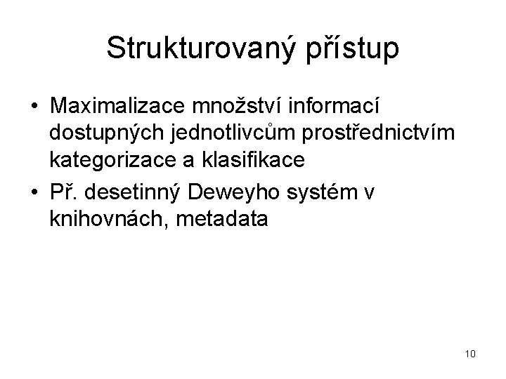 Strukturovaný přístup • Maximalizace množství informací dostupných jednotlivcům prostřednictvím kategorizace a klasifikace • Př.