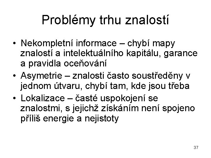 Problémy trhu znalostí • Nekompletní informace – chybí mapy znalostí a intelektuálního kapitálu, garance