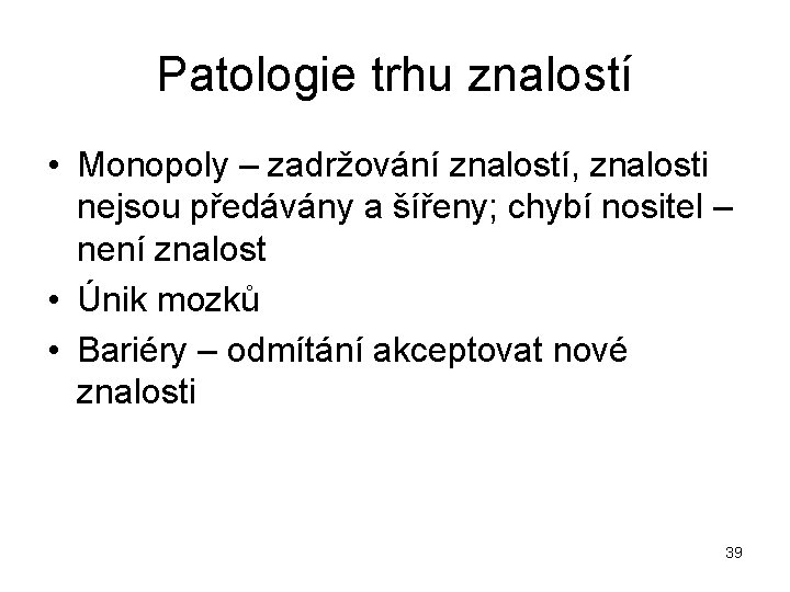 Patologie trhu znalostí • Monopoly – zadržování znalostí, znalosti nejsou předávány a šířeny; chybí