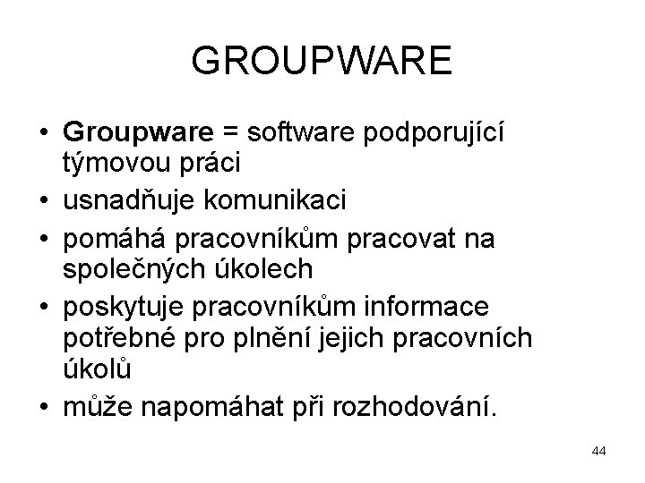 GROUPWARE • Groupware = software podporující týmovou práci • usnadňuje komunikaci • pomáhá pracovníkům