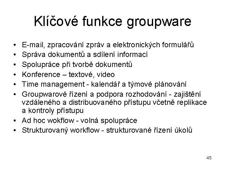 Klíčové funkce groupware • • • E-mail, zpracování zpráv a elektronických formulářů Správa dokumentů