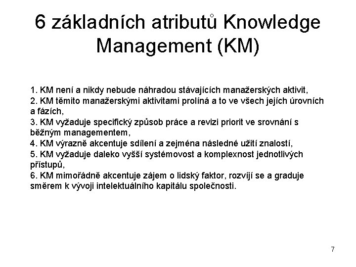 6 základních atributů Knowledge Management (KM) 1. KM není a nikdy nebude náhradou stávajících