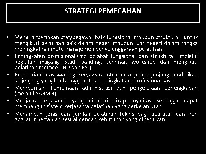 STRATEGI PEMECAHAN • Mengikutsertakan staf/pegawai baik fungsional maupun struktural untuk mengikuti pelatihan baik dalam