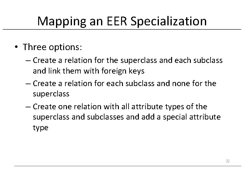 Mapping an EER Specialization • Three options: – Create a relation for the superclass