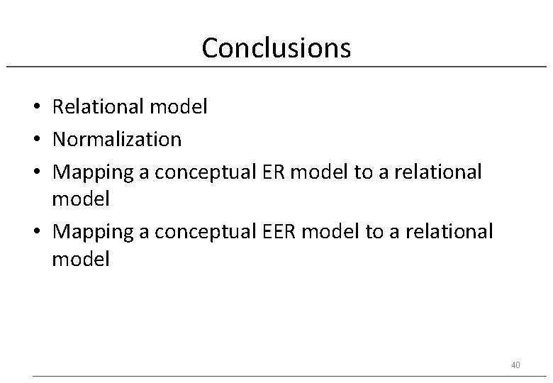 Conclusions • Relational model • Normalization • Mapping a conceptual ER model to a