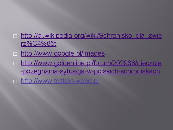 � � http: //pl. wikipedia. org/wiki/Schronisko_dla_zwie rz%C 4%85 t http: //www. google. pl/images http: