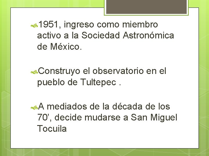  1951, ingreso como miembro activo a la Sociedad Astronómica de México. Construyo el