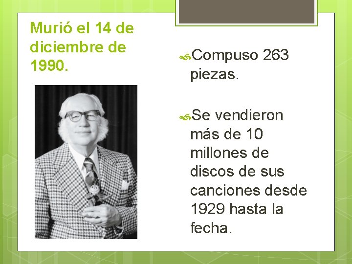 Murió el 14 de diciembre de 1990. Compuso 263 piezas. Se vendieron más de