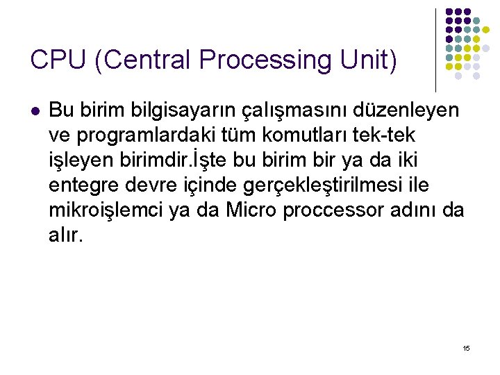 CPU (Central Processing Unit) l Bu birim bilgisayarın çalışmasını düzenleyen ve programlardaki tüm komutları