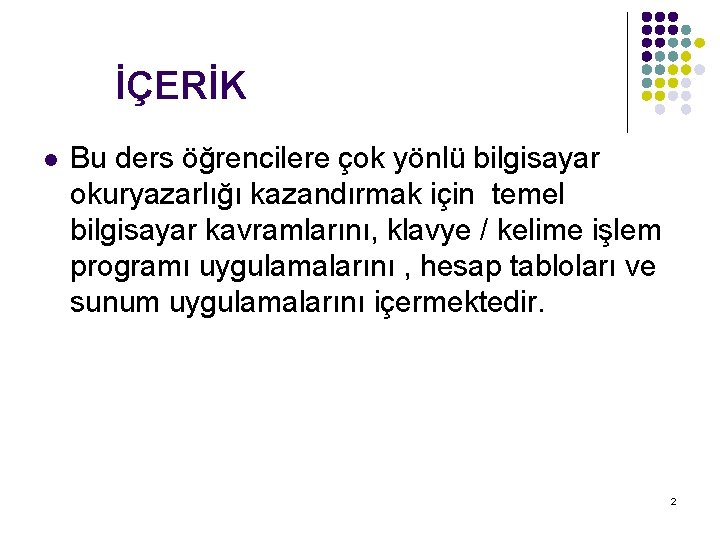 İÇERİK l Bu ders öğrencilere çok yönlü bilgisayar okuryazarlığı kazandırmak için temel bilgisayar kavramlarını,