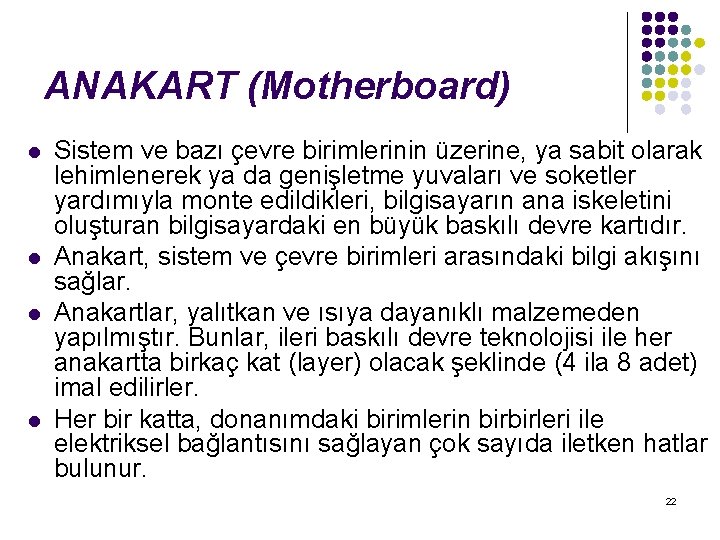 ANAKART (Motherboard) l l Sistem ve bazı çevre birimlerinin üzerine, ya sabit olarak lehimlenerek