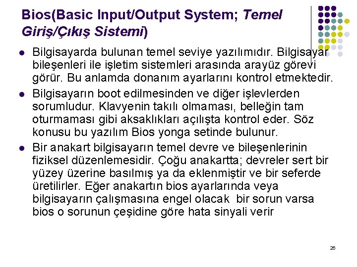 Bios(Basic Input/Output System; Temel Giriş/Çıkış Sistemi) l l l Bilgisayarda bulunan temel seviye yazılımıdır.