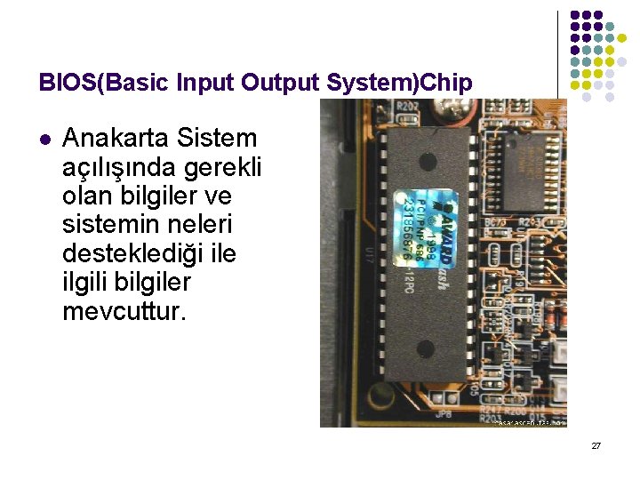 BIOS(Basic Input Output System)Chip l Anakarta Sistem açılışında gerekli olan bilgiler ve sistemin neleri