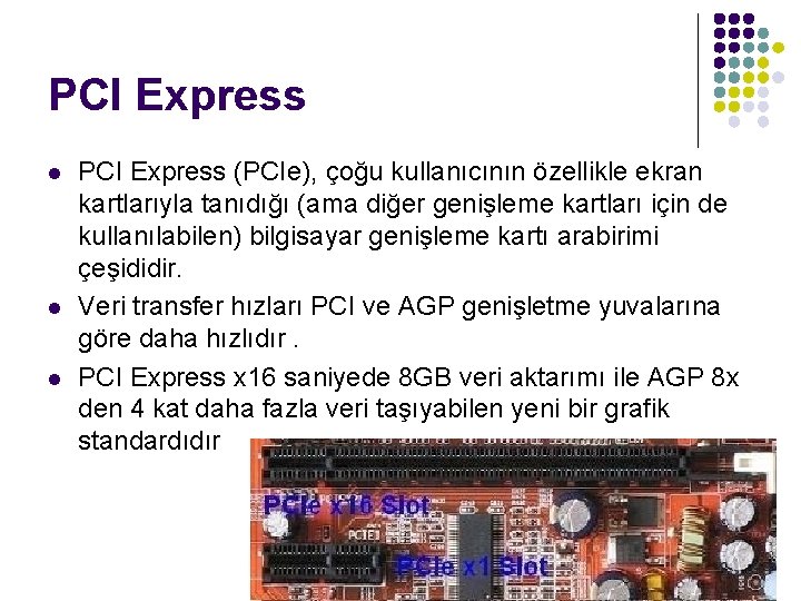 PCI Express l l l PCI Express (PCIe), çoğu kullanıcının özellikle ekran kartlarıyla tanıdığı