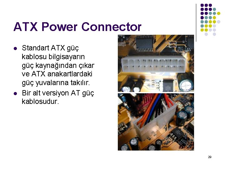 ATX Power Connector l l Standart ATX güç kablosu bilgisayarın güç kaynağından çıkar ve