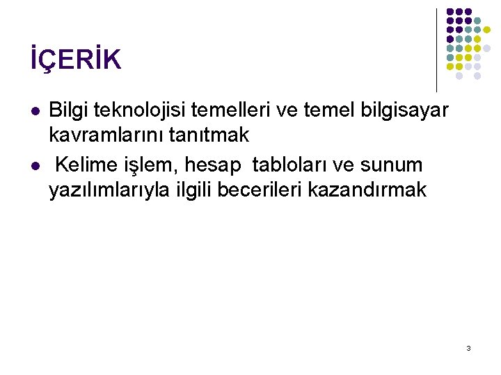 İÇERİK l l Bilgi teknolojisi temelleri ve temel bilgisayar kavramlarını tanıtmak Kelime işlem, hesap