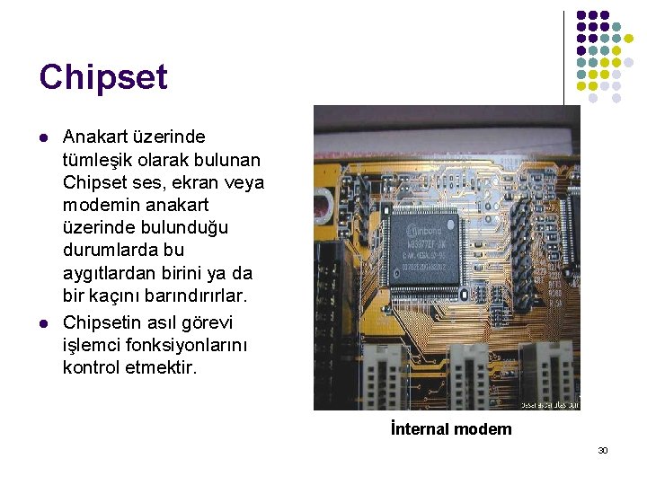 Chipset l l Anakart üzerinde tümleşik olarak bulunan Chipset ses, ekran veya modemin anakart