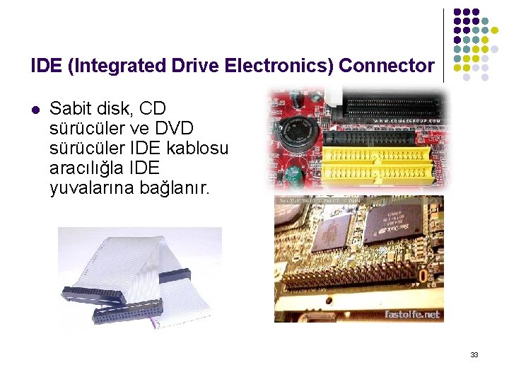 IDE (Integrated Drive Electronics) Connector l Sabit disk, CD sürücüler ve DVD sürücüler IDE