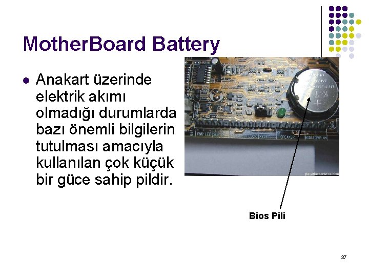 Mother. Board Battery l Anakart üzerinde elektrik akımı olmadığı durumlarda bazı önemli bilgilerin tutulması