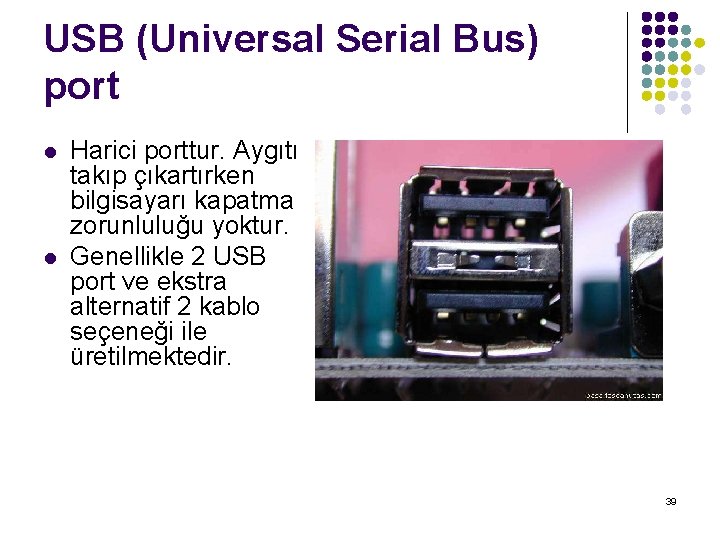 USB (Universal Serial Bus) port l l Harici porttur. Aygıtı takıp çıkartırken bilgisayarı kapatma