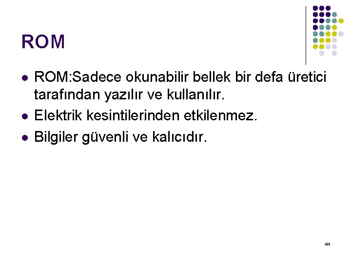 ROM l l l ROM: Sadece okunabilir bellek bir defa üretici tarafından yazılır ve