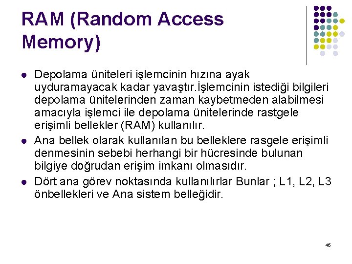 RAM (Random Access Memory) l l l Depolama üniteleri işlemcinin hızına ayak uyduramayacak kadar
