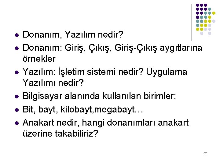 l l l Donanım, Yazılım nedir? Donanım: Giriş, Çıkış, Giriş-Çıkış aygıtlarına örnekler Yazılım: İşletim