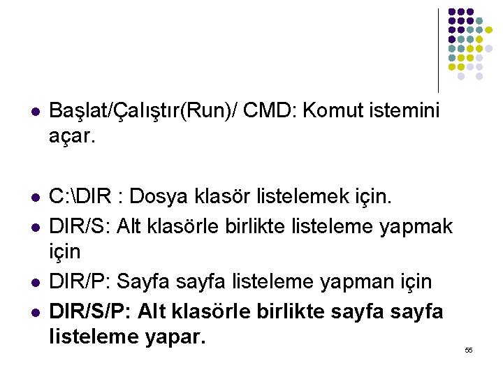 l Başlat/Çalıştır(Run)/ CMD: Komut istemini açar. l C: DIR : Dosya klasör listelemek için.