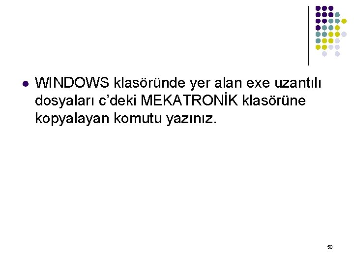 l WINDOWS klasöründe yer alan exe uzantılı dosyaları c’deki MEKATRONİK klasörüne kopyalayan komutu yazınız.