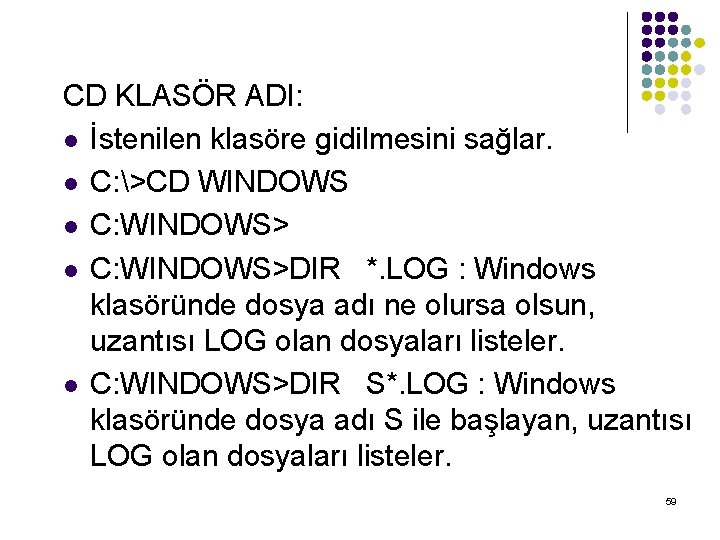 CD KLASÖR ADI: l İstenilen klasöre gidilmesini sağlar. l C: >CD WINDOWS l C: