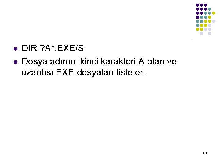 l l DIR ? A*. EXE/S Dosya adının ikinci karakteri A olan ve uzantısı