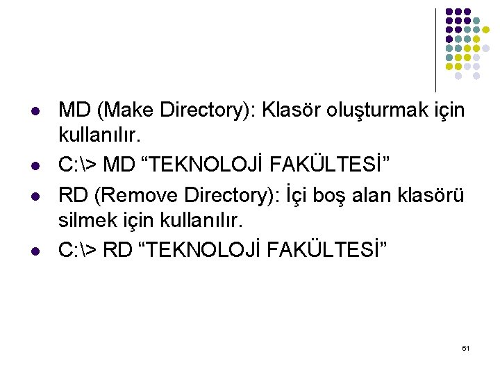 l l MD (Make Directory): Klasör oluşturmak için kullanılır. C: > MD “TEKNOLOJİ FAKÜLTESİ”