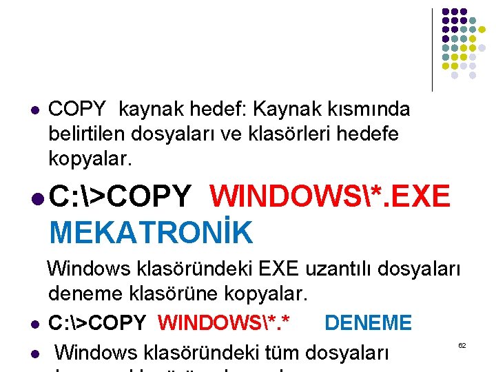 l COPY kaynak hedef: Kaynak kısmında belirtilen dosyaları ve klasörleri hedefe kopyalar. l C: