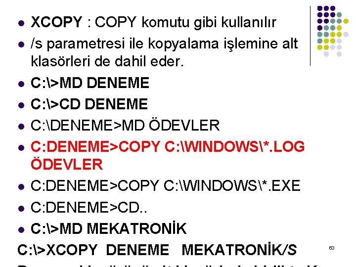 XCOPY : COPY komutu gibi kullanılır l /s parametresi ile kopyalama işlemine alt klasörleri