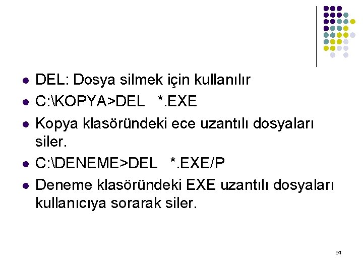 l l l DEL: Dosya silmek için kullanılır C: KOPYA>DEL *. EXE Kopya klasöründeki