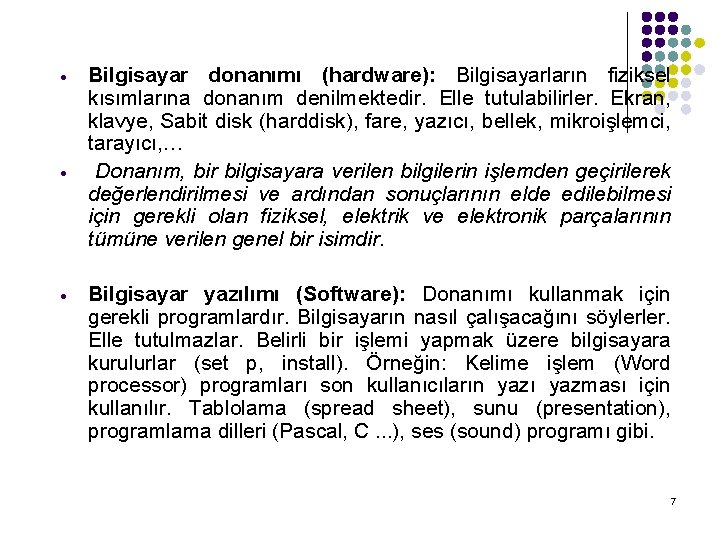  Bilgisayar donanımı (hardware): Bilgisayarların fiziksel kısımlarına donanım denilmektedir. Elle tutulabilirler. Ekran, klavye, Sabit