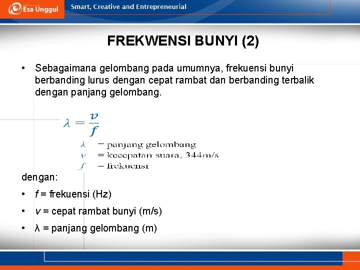 FREKWENSI BUNYI (2) • Sebagaimana gelombang pada umumnya, frekuensi bunyi berbanding lurus dengan cepat
