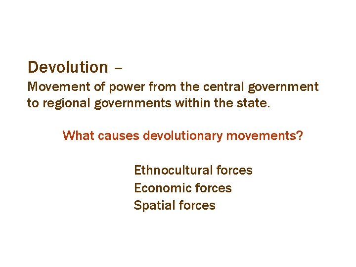 Devolution – Movement of power from the central government to regional governments within the