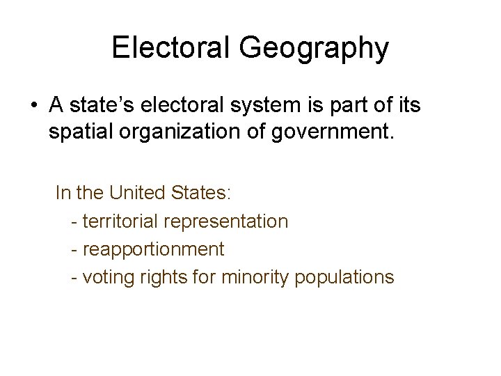 Electoral Geography • A state’s electoral system is part of its spatial organization of