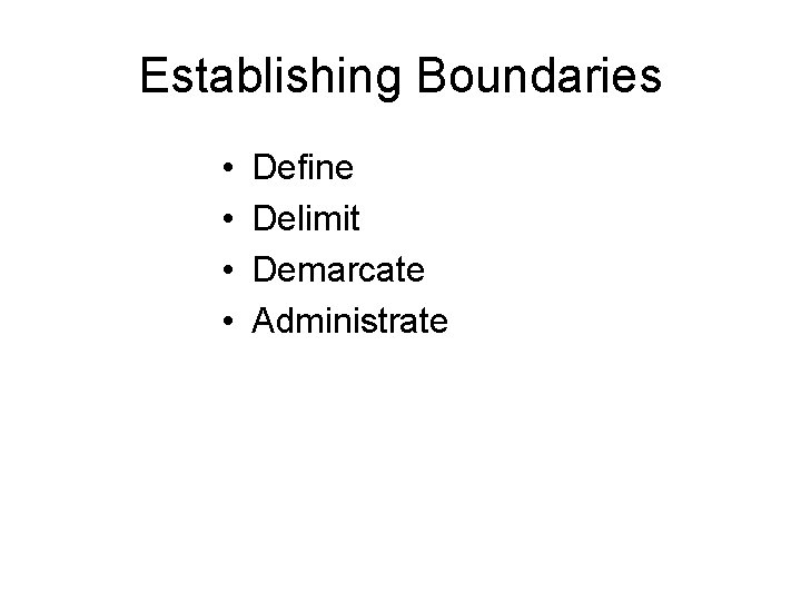 Establishing Boundaries • • Define Delimit Demarcate Administrate 