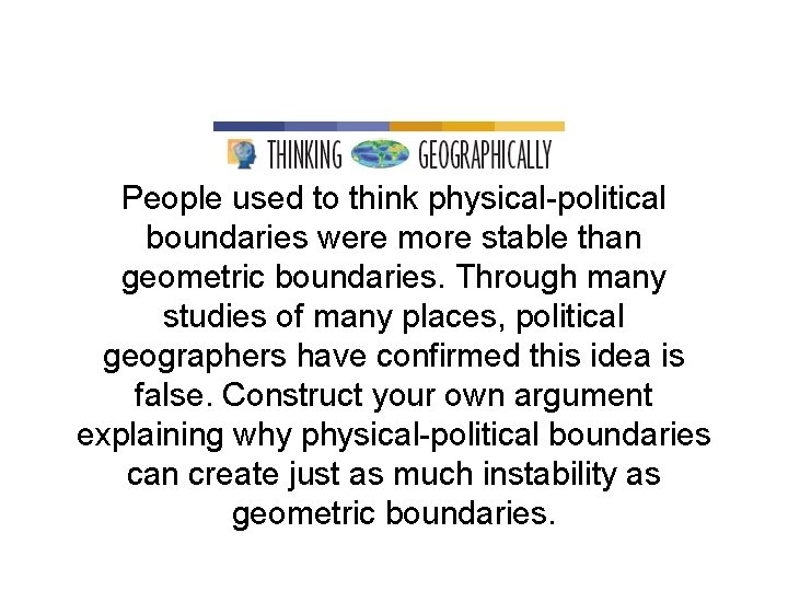 People used to think physical-political boundaries were more stable than geometric boundaries. Through many