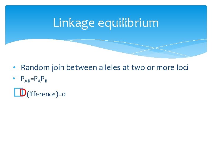 Linkage equilibrium • Random join between alleles at two or more loci • PAB=PAPB
